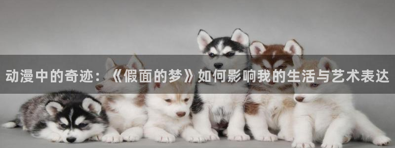 omofun官网app下载：动漫中的奇迹：《假面的梦》如何影响我的生活与艺术表达
