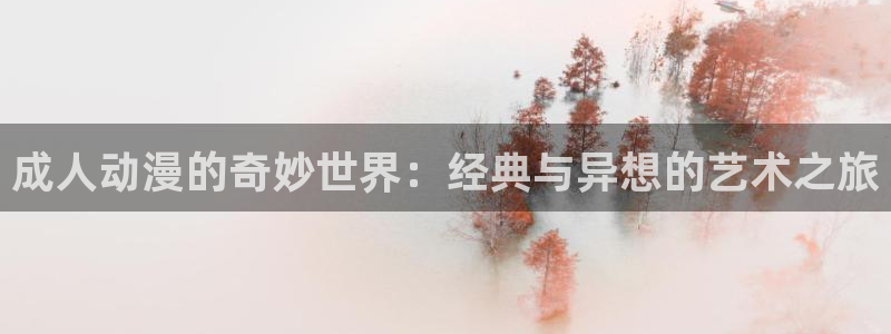 omofun官网下载链接：成人动漫的奇妙世界：经典与异想的艺术之旅