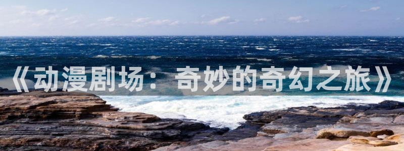 omofun动漫动漫：《动漫剧场：奇妙的奇幻之旅》