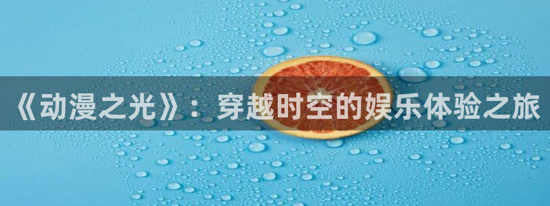 omofun网页版：《动漫之光》：穿越时空的娱乐体验之旅