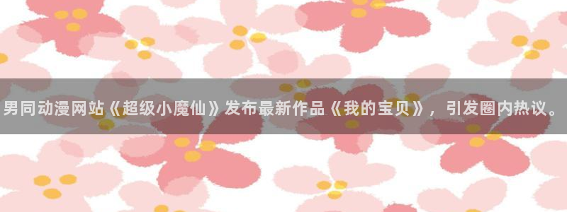 omofun官方网：男同动漫网站《超级小魔仙》发布最新作品《我的宝贝》，引发圈内热议。