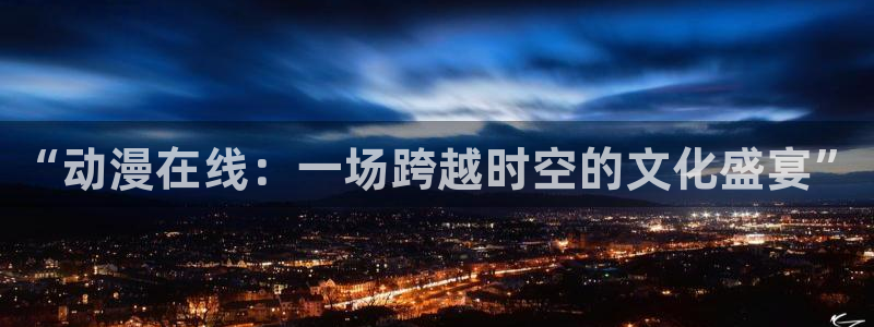 omofun动漫官网下载：“动漫在线：一场跨越时空的文化盛宴”